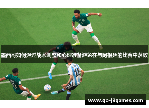 墨西哥如何通过战术调整和心理准备避免在与阿根廷的比赛中落败