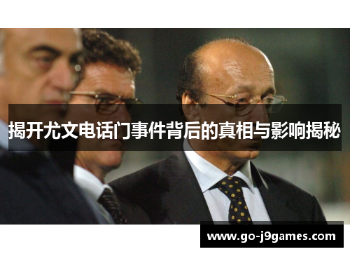 揭开尤文电话门事件背后的真相与影响揭秘 揭开尤文电话门事件背后的真相与影响揭秘