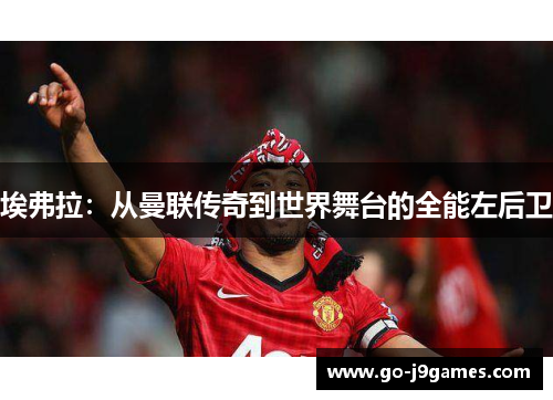 埃弗拉：从曼联传奇到世界舞台的全能左后卫