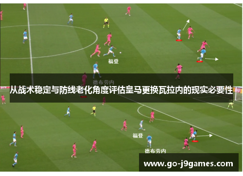 从战术稳定与防线老化角度评估皇马更换瓦拉内的现实必要性
