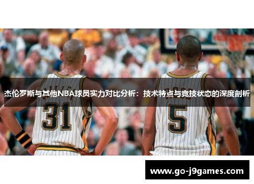 杰伦罗斯与其他NBA球员实力对比分析：技术特点与竞技状态的深度剖析