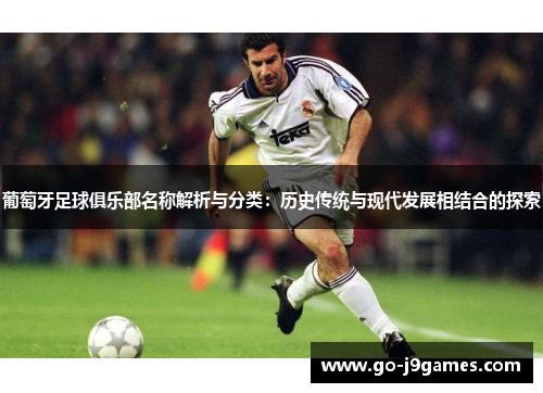 葡萄牙足球俱乐部名称解析与分类：历史传统与现代发展相结合的探索