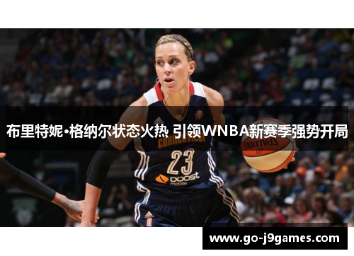 布里特妮·格纳尔状态火热 引领WNBA新赛季强势开局