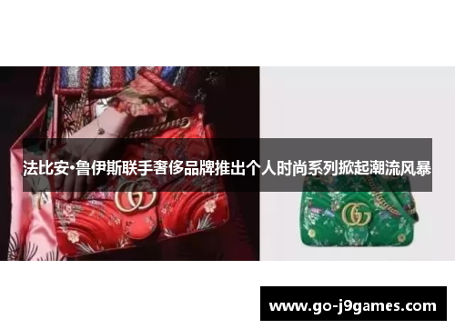 法比安·鲁伊斯联手奢侈品牌推出个人时尚系列掀起潮流风暴