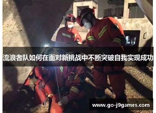 流浪者队如何在面对新挑战中不断突破自我实现成功 流浪者队如何在面对新挑战中不断突破自我实现成功