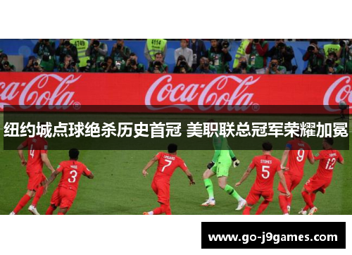 纽约城点球绝杀历史首冠 美职联总冠军荣耀加冕